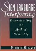 Sign Language Interpreting: Deconstructing the Myth of Neutrality