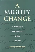 A Mighty Change: An Anthology of Deaf American Writing, 1814-1864 (Gallaudet Classics in Deaf Studies Series, Vol. 2)