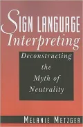 Sign Language Interpreting: Deconstructing the Myth of Neutrality
