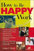 How to Be Happy at Work : A Practical Guide to Career Satisfaction