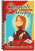 Chocolate Is Cheaper Than Therapy; No Appointment Necessary!: Recipes for the Chocoholic!
