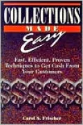 Collections Made Easy: Fast, Effective, Proven Techniques for Getting Cash from Your Customers