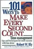 101 Ways to Make Every Second Count: Time Management Tips and Techniques for More Success with Less Stress