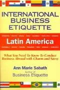 International Business Etiquette, Latin America What You Need to Know to Conduct Business Ab...