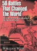 50 Battles That Changed the World The Conflicts That Most Influenced the Course of History