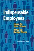 Indispensable Employees: How to Hire Them, how to Keep Them