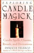 Exploring Candle Magick: Candle Spells, Charms, Rituals, and Divinations