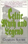 Celtic Myth and Legend: From King Arthur and the Round Table to the Gaelic Gods and the Giants They Battled... The Celebrated Comprehensive Treasury of Celtic Mythology, Legend, and Poetry