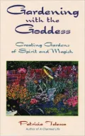 Gardening with the Goddess: Creating Gardens of Spirit and Magick