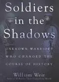 Soldiers in the Shadows Unknown Warriors Who Changed the Course of History