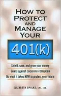 How to Protect and Manage Your 401k: Shield, Save, and Grow Your Money, Guard Against Corporate Corruption, Do What It Takes Now to Protect Your Future