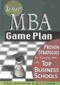 Your MBA Game Plan Proven Strategies for Getting into the Top Business Schools