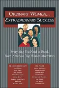 Ordinary Women... Extraordinary Success: Everything You Need to Excel, from America's Top Women Motivators