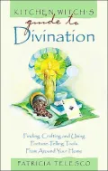 Kitchen Witch's Guide to Divination: Finding, Crafting and Using Fortune-Telling Tools From Around Your Home