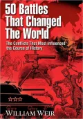 50 Battles That Changed the World The Conflicts That Most Influenced the Course of History