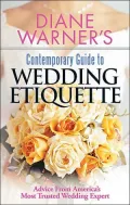 Diane Warner's Contemporary Guide to Wedding Etiquette: Advice from America's Most Trusted Wedding Expert