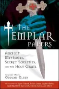 The Templar Papers: Ancient Mysteries, Secret Societies, and the Holy Grail