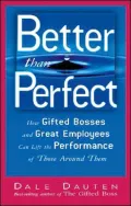 Better than Perfect: How Gifted Bosses and Great Employees Can Lift the Performance of Those Around Them