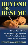 Beyond the Resume: A Comprehensive Guide to Making the Right Impression through E-Mail, Cover Letters, Resumes, and Pre-Interviews