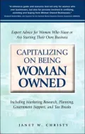 Capitalizing on Being Woman Owned: Expert Advice for Women Who Have or Are Starting Their Own Business Including Marketing Research, Planning, Government Support, and Tax Breaks