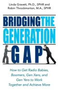 Bridging the Generation Gap: How to Get Radio Babies, Boomers, Gen Xers, and Gen Yers to Work Together and Achieve More
