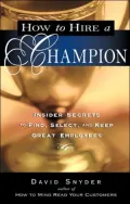 How to Hire a Champion: Insider Secrets to Find, Select, and Keep Great Employees