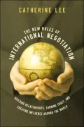 The New Rules of International Negotiation: Building Relationships, Earning Trust, and Creating Influence Around the World