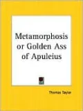 The Metamorphosis or Golden Ass and Philosophical Works of Apuleius and the Habitude of the Doctrines of the Philosophy of Plato