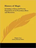 The History of Magic: Including a Clear and Precise Exposition of Its Procedures, Its Rites and Its Mysteries