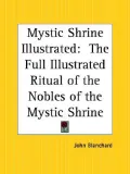 The Mystic Shrine Illustrated: The Fully Illustrated Ritual of the Nobles of the Mystic Shrine