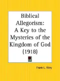 Biblical Allegorism : A Key to the Mysteries of the Kingdom of God