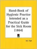 Hand-Book Of Hygienic Practice Intended As A Practical Guide For The Sick Room
