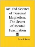 The Art and Science of Personal Magnetism: The Secrets of Mental Fascination