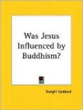 Was Jesus Influenced by Buddhism? A Comparative Study of the Lives and Thoughts of Gautama and Jesus