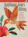 Applique Takes Wing: Exquisite Designs for Birds, Butterflies, and More