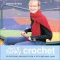 Fun and Funky Crochet: 30 Exciting Projects for a Stylish New Look