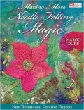 Making More Needle-Felting Magic: New Techniques, Creative Projects