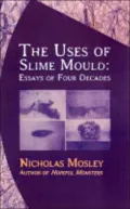 The Uses of Slime Mould: Essays of Four Decades