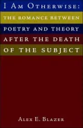 I Am Otherwise: The Romance Between Poetry and Theory after the Death of the Subject