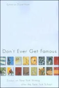 Don't Ever Get Famous: Essays on New York Writing after the New York School