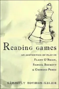 Reading Games: An Aesthetics of Play in Flann O'Brien, Samuel Beckett, and Georges Perec