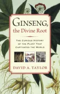 Ginseng, the Divine Root: The Curious History of the Plant That Captivated the World
