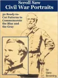 Scroll Saw Civil War Portraits: 50 Patterns to Commemorate the Blue and the Gray