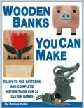 Wooden Banks You Can Make : Ready-to-Use Patterns and Complete Instructions for 32 Clever Banks