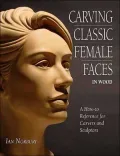 Carving Classic Female Faces in Wood: A How-to Reference for Carvers and Sculptors