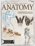 How To Draw and Paint Anatomy: Creating Life-Like Humans and Realistic Animals