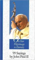 On Our Pilgrimage to Eternity: 99 Sayings by John Paul Ii