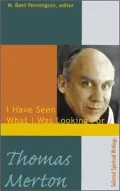 Thomas Merton: I Have Seen What I Was Looking for, Selected Spiritual Writings
