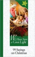 We Have Seen A Great Light: 99 Sayings on Christmas
