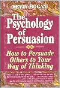 Psychology of Persuasion: How to Persuade Others to Your Way of Thinking